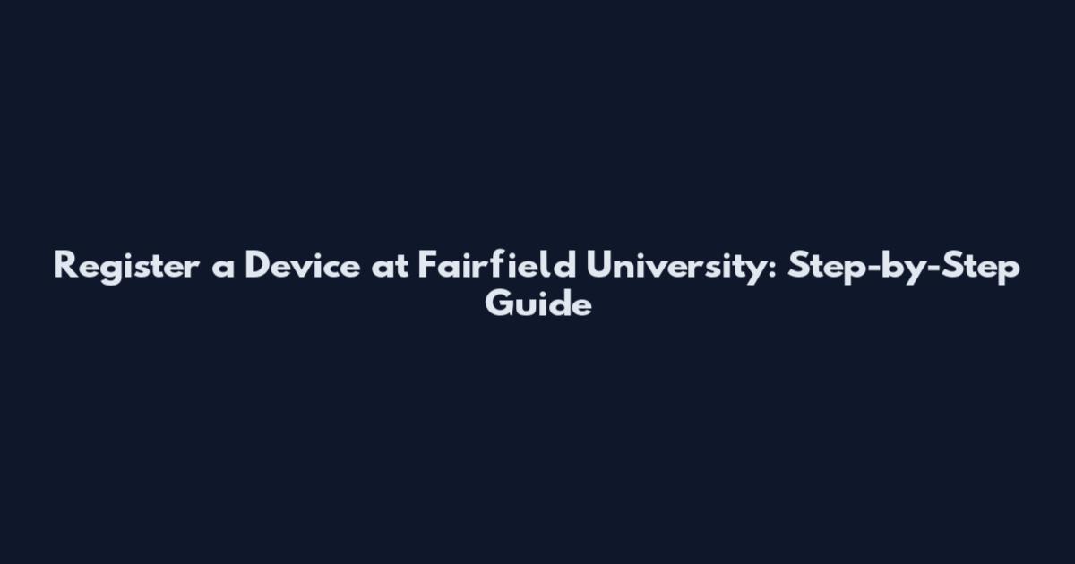 Register a Device at Fairfield University: Step-by-Step Guide