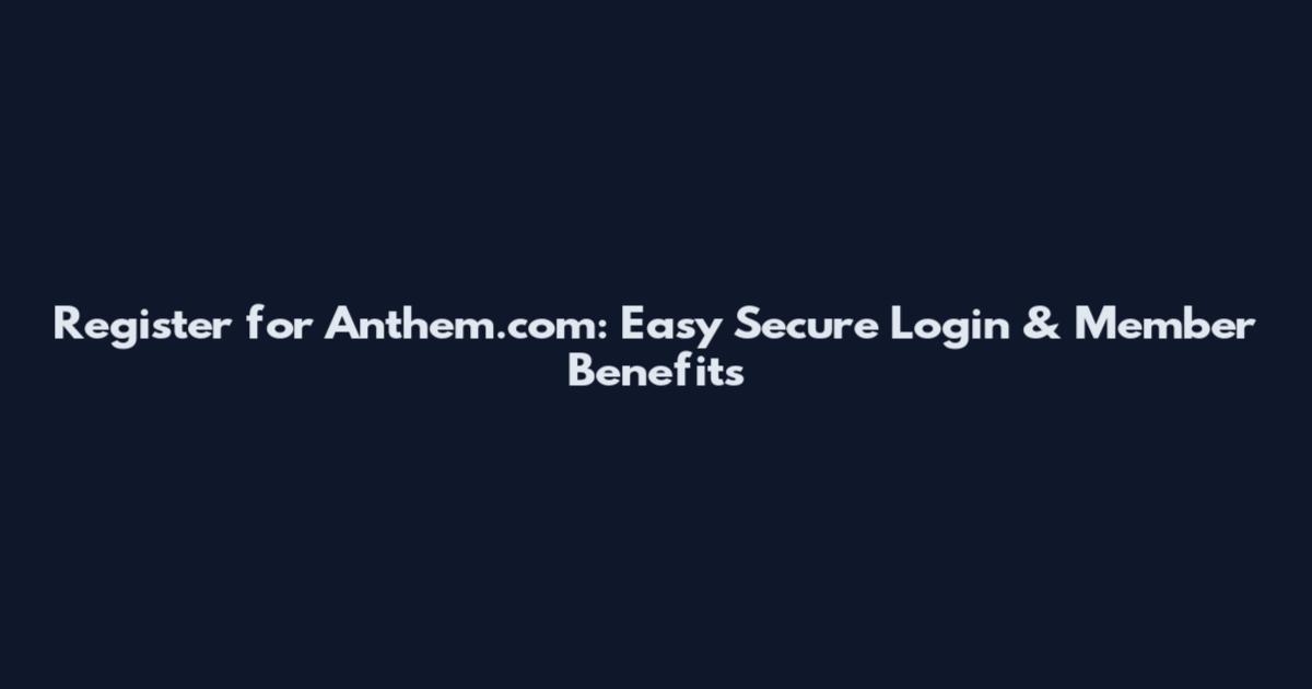 Register for Anthem.com: Easy Secure Login & Member Benefits