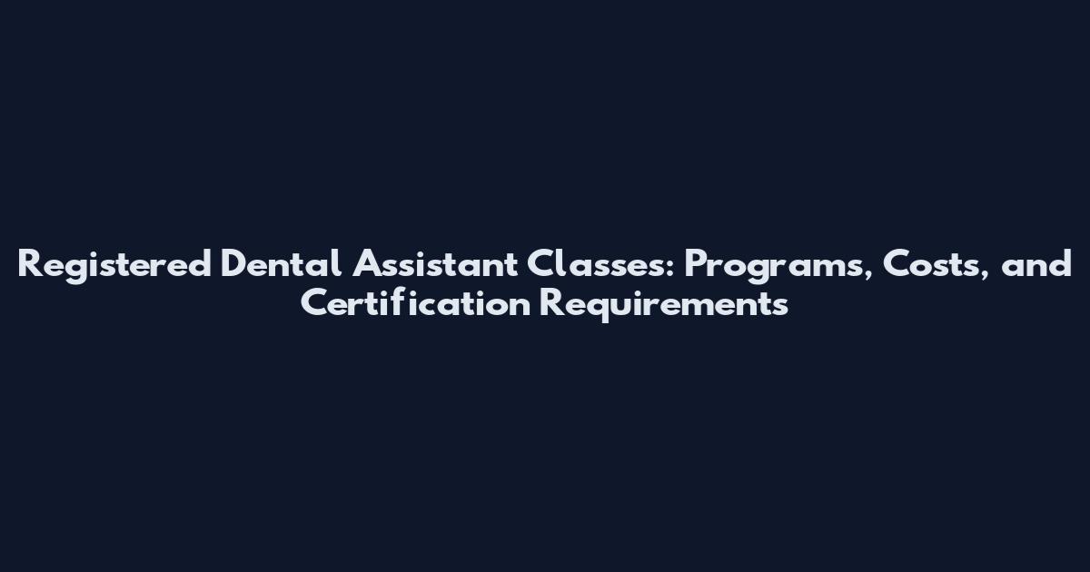 Registered Dental Assistant Classes: Programs, Costs, and Certification Requirements