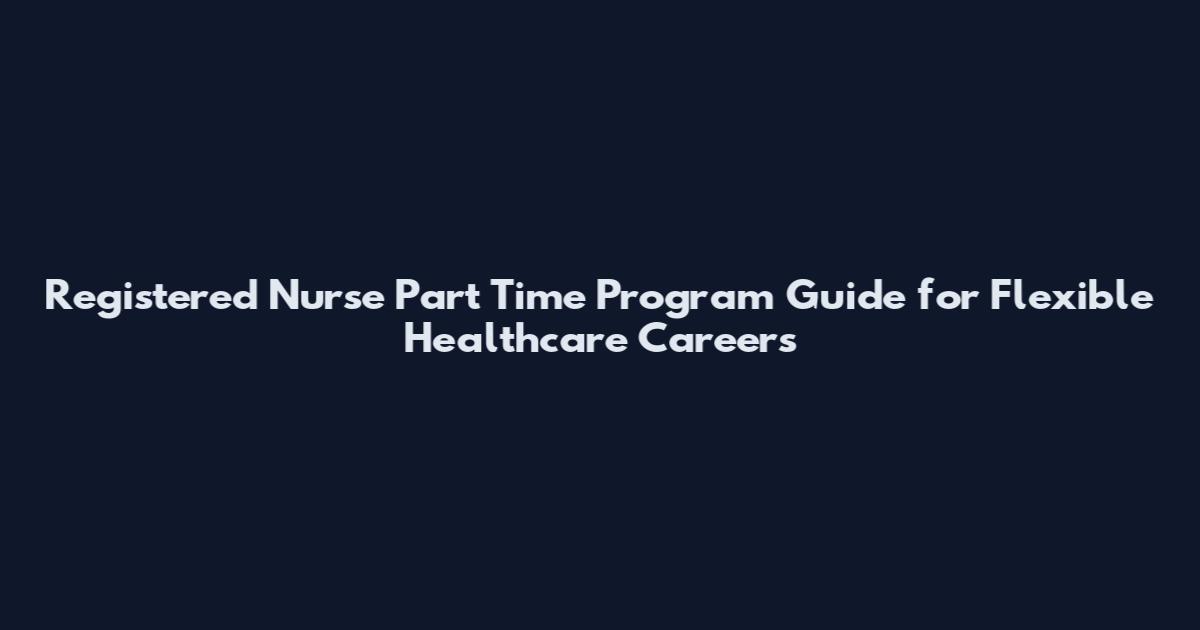 Registered Nurse Part Time Program Guide for Flexible Healthcare Careers