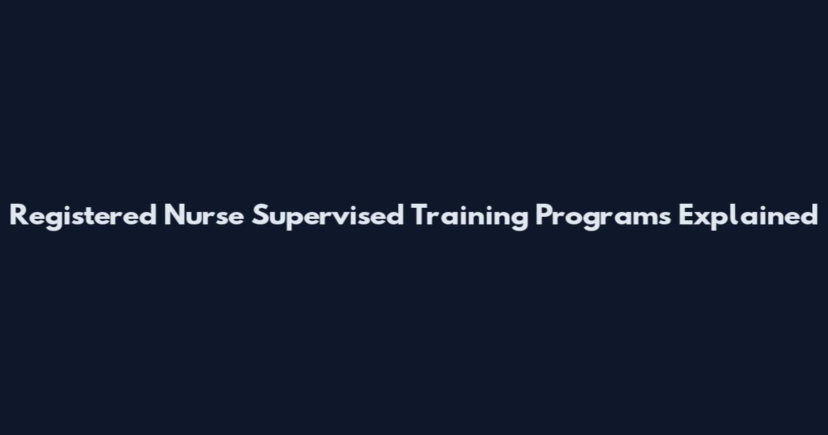 Registered Nurse Supervised Training Programs Explained