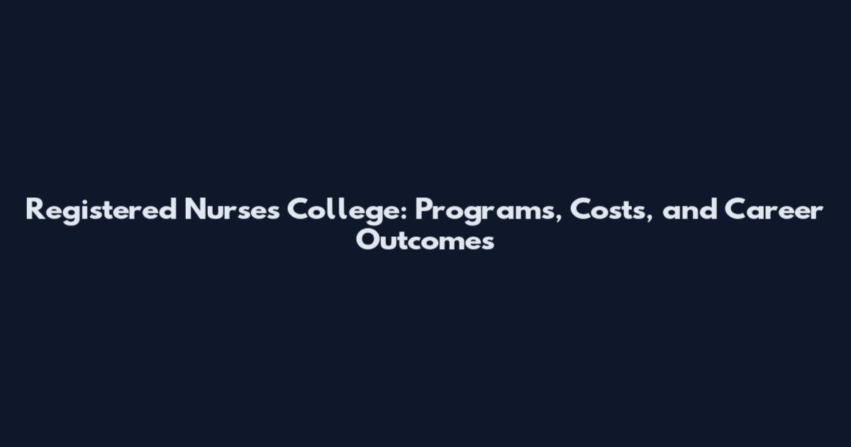 Registered Nurses College: Programs, Costs, and Career Outcomes