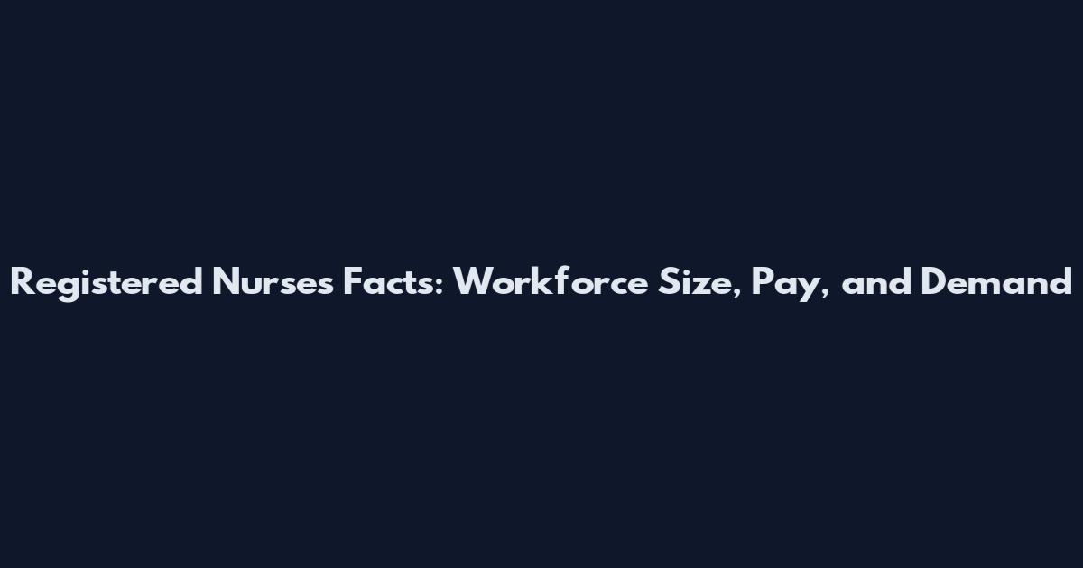 Registered Nurses Facts: Workforce Size, Pay, and Demand