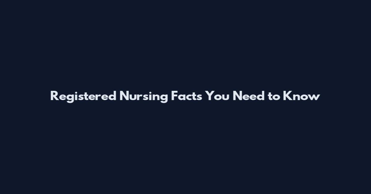 Registered Nursing Facts You Need to Know