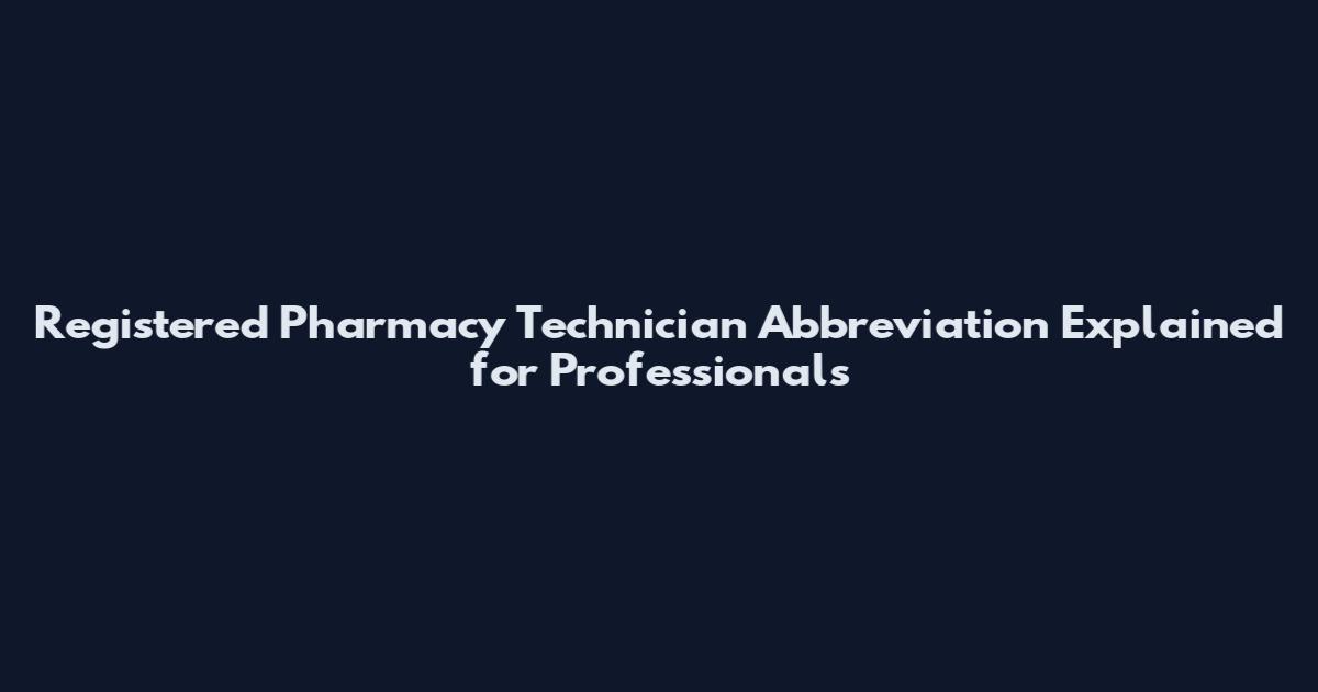 Registered Pharmacy Technician Abbreviation Explained for Professionals