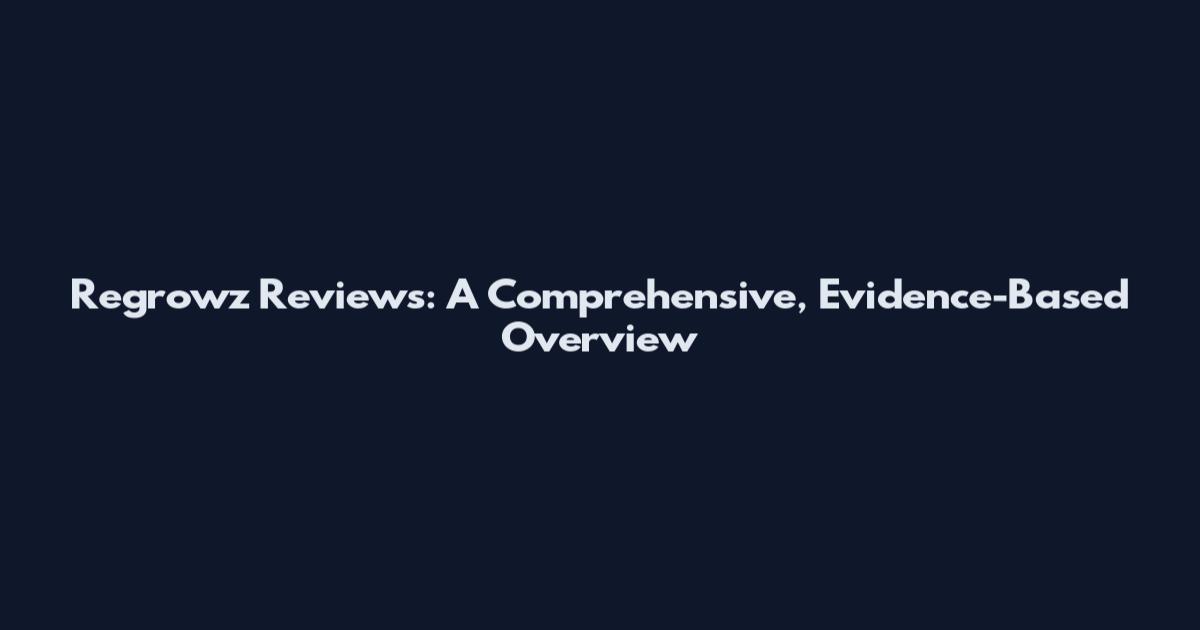 Regrowz Reviews: A Comprehensive, Evidence-Based Overview