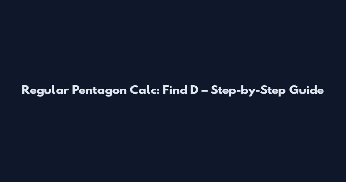 Regular Pentagon Calc: Find D – Step-by-Step Guide