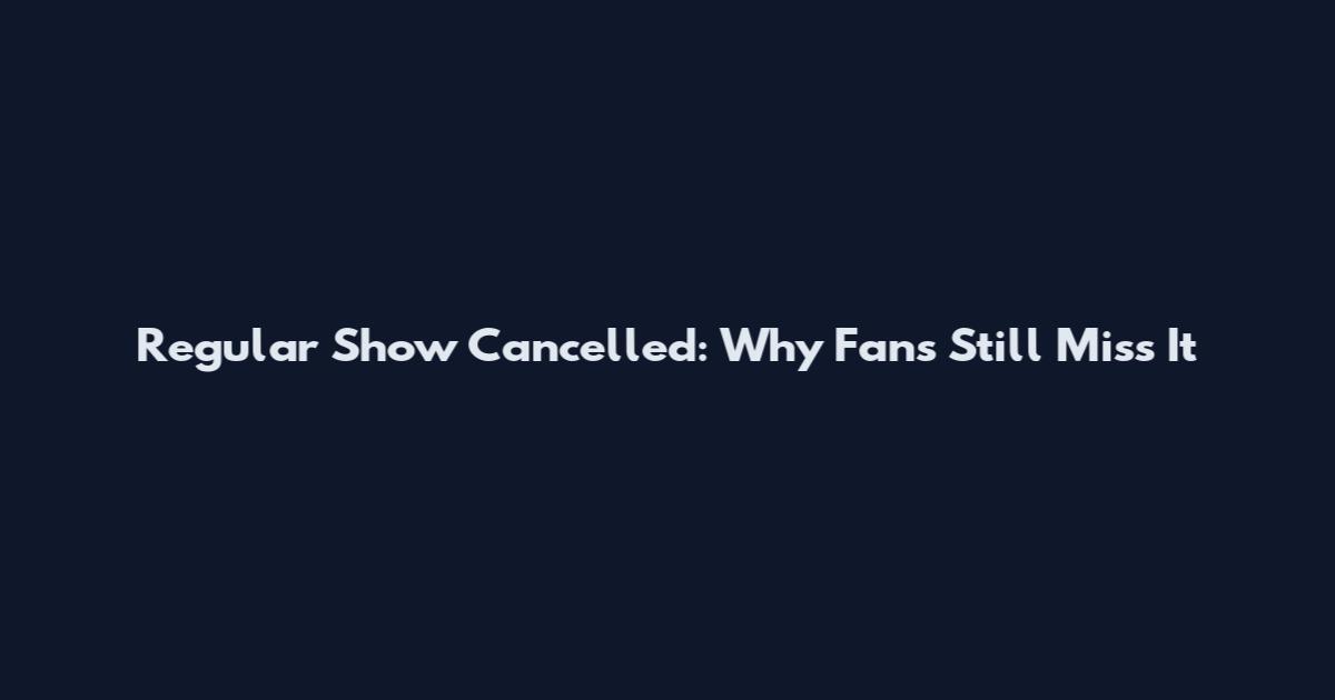 Regular Show Cancelled: Why Fans Still Miss It