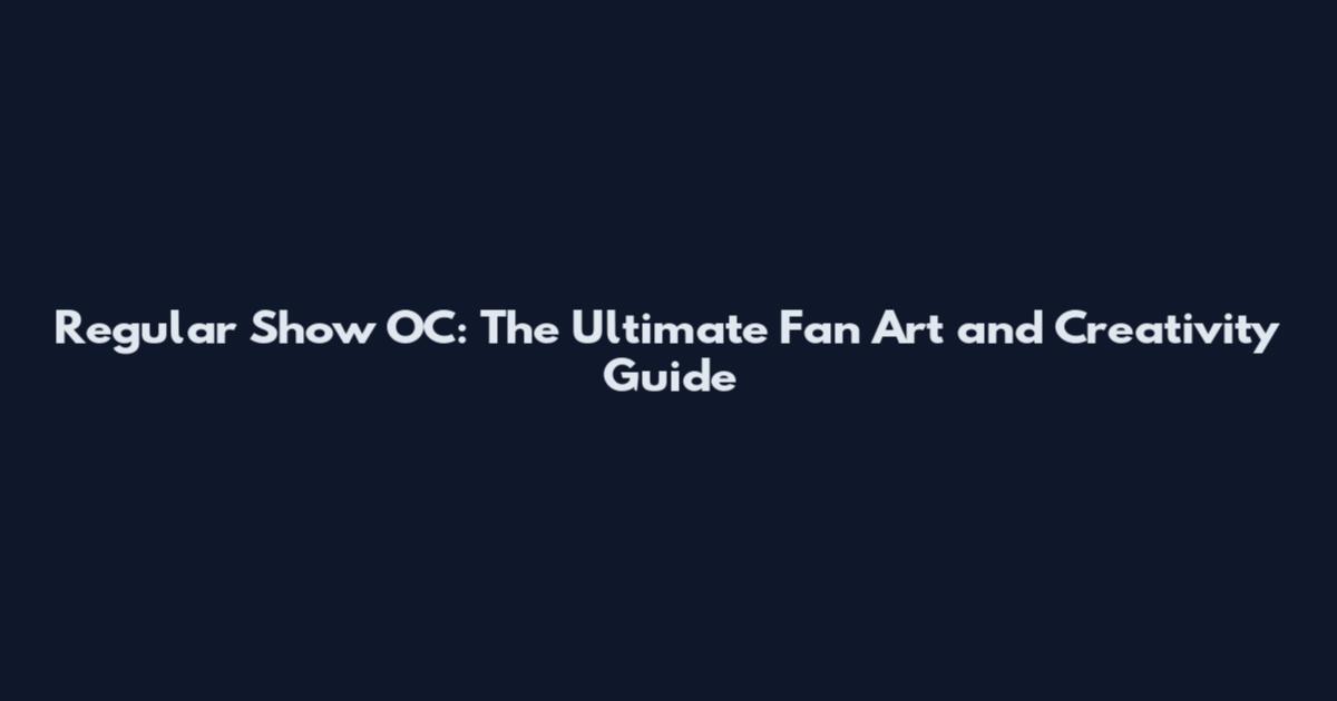 Regular Show OC: The Ultimate Fan Art and Creativity Guide