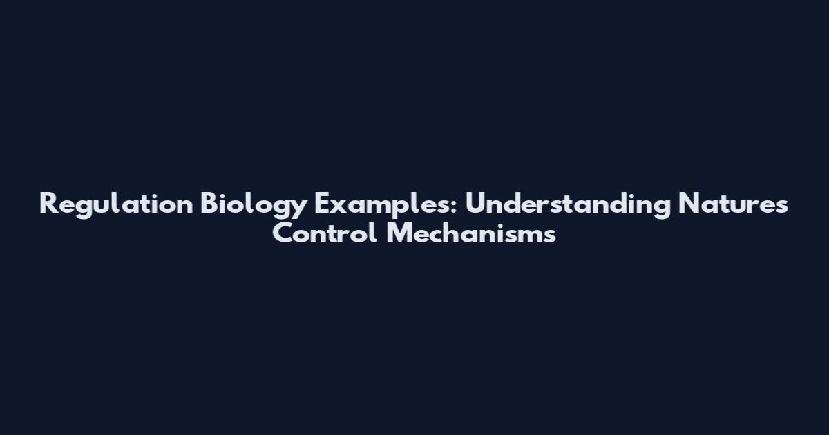 Regulation Biology Examples: Understanding Nature's Control Mechanisms