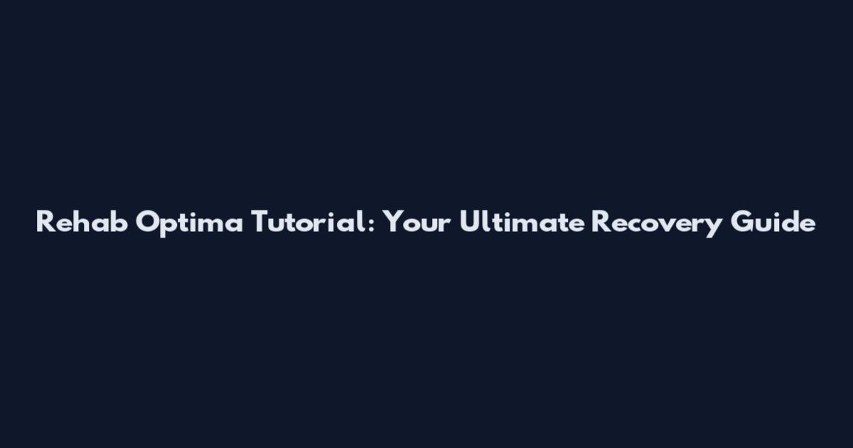 Rehab Optima Tutorial: Your Ultimate Recovery Guide