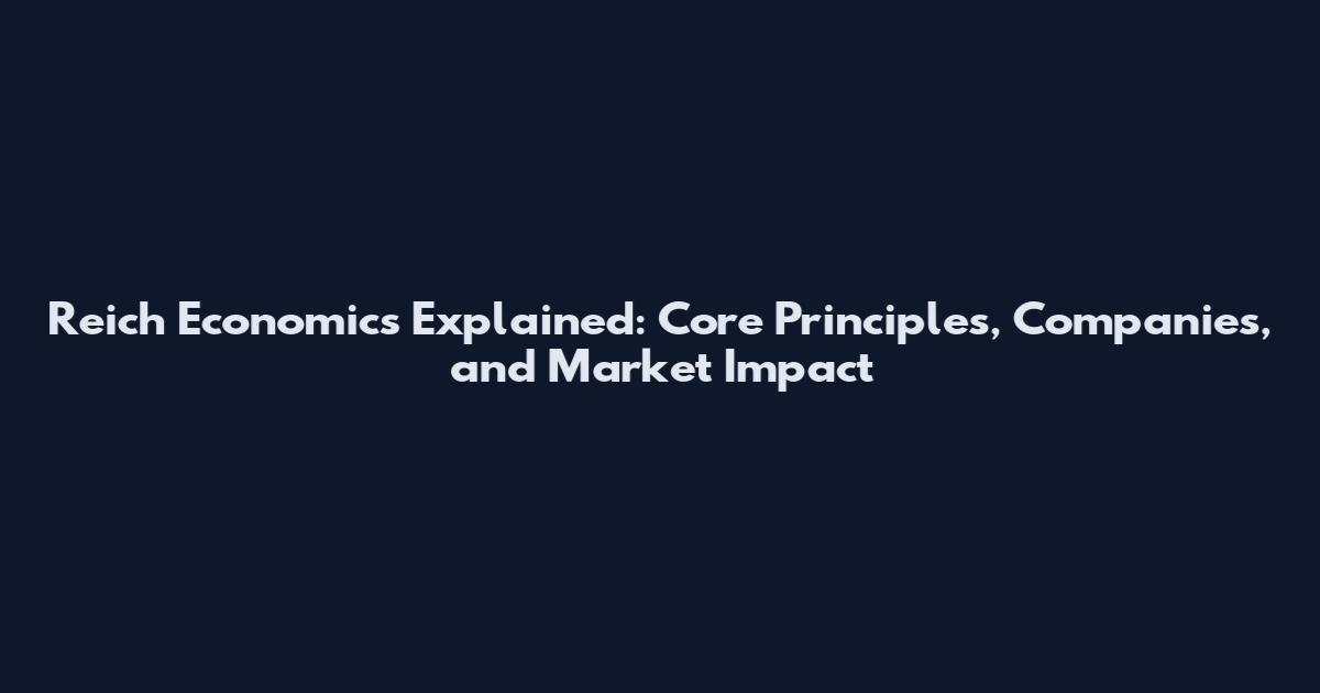 Reich Economics Explained: Core Principles, Companies, and Market Impact
