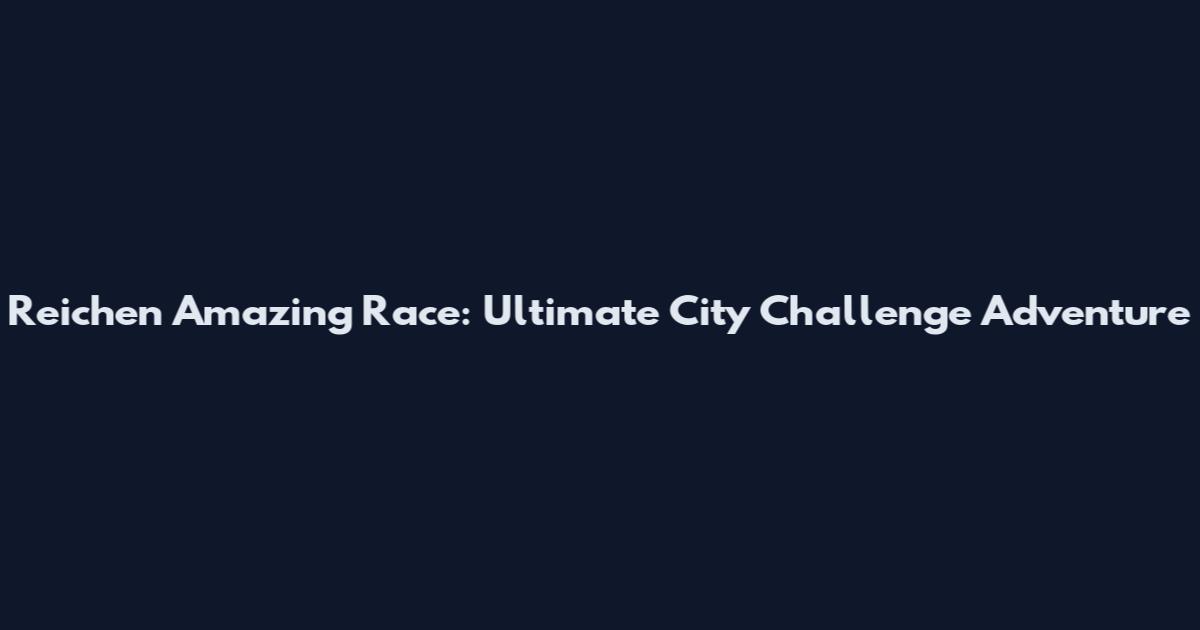 Reichen Amazing Race: Ultimate City Challenge Adventure
