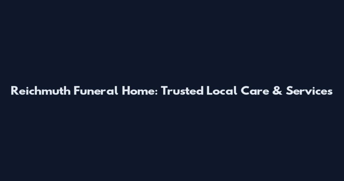 Reichmuth Funeral Home: Trusted Local Care & Services
