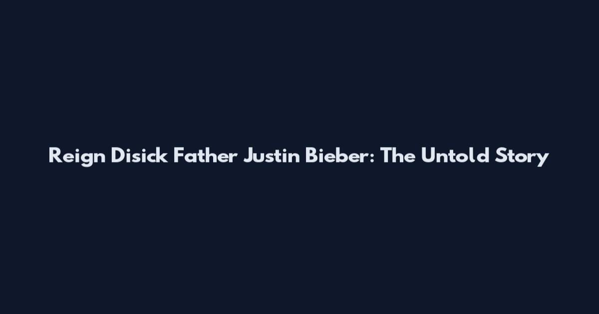 Reign Disick Father Justin Bieber: The Untold Story