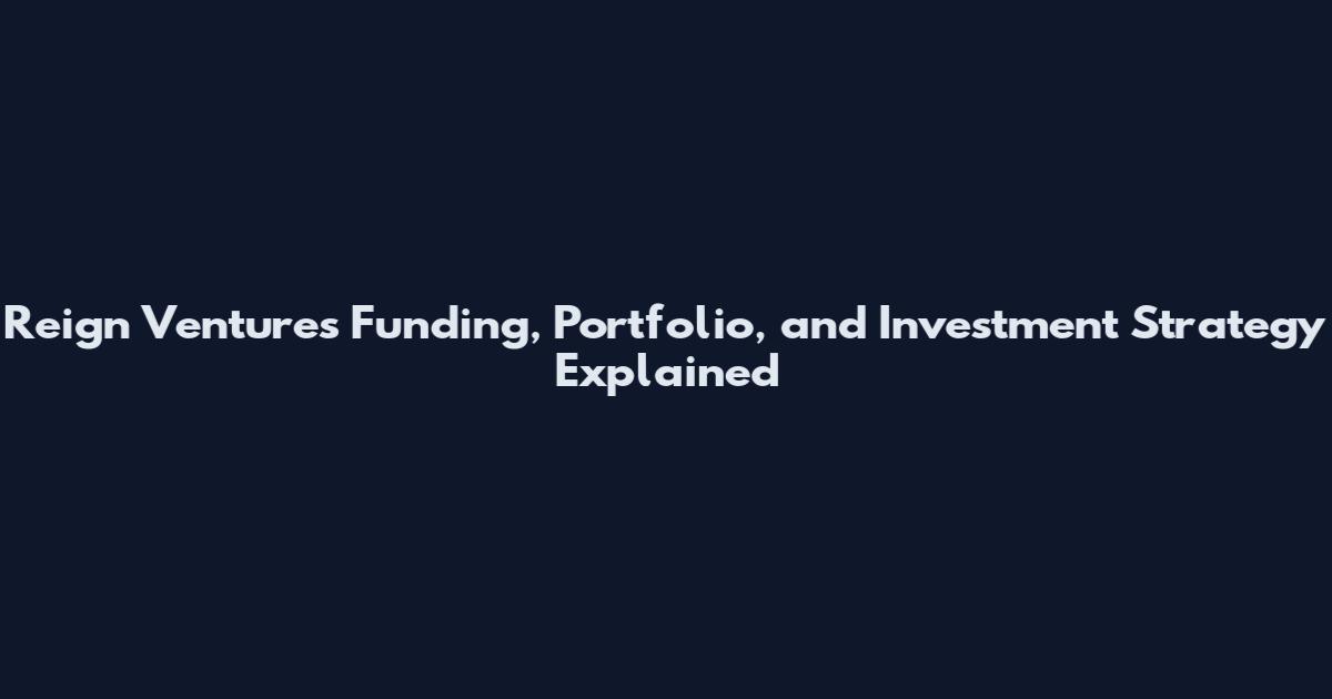 Reign Ventures Funding, Portfolio, and Investment Strategy Explained