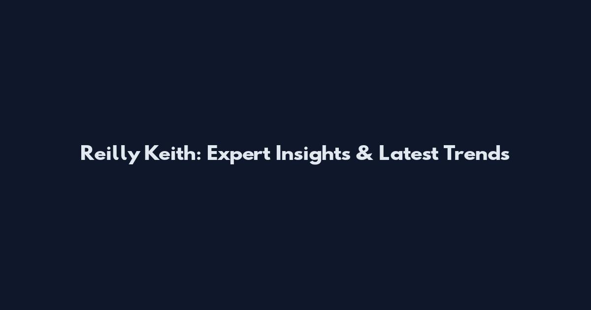 Reilly Keith: Expert Insights & Latest Trends