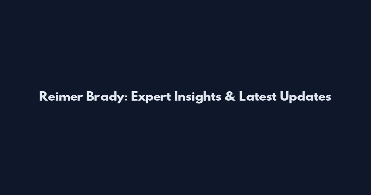 Reimer Brady: Expert Insights & Latest Updates