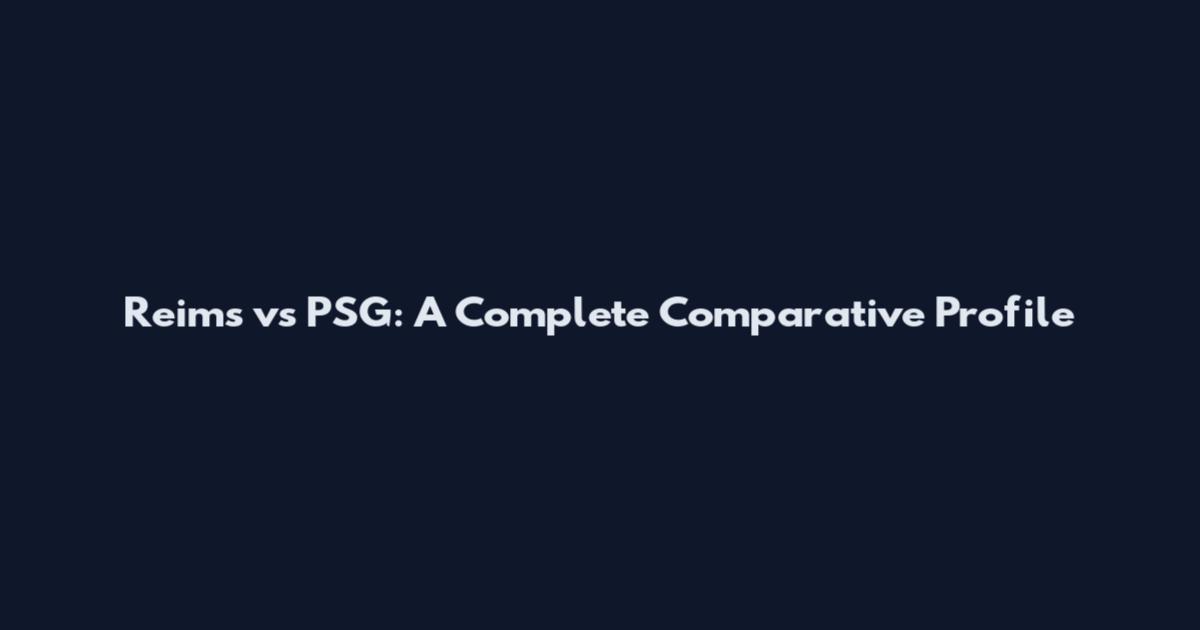 Reims vs PSG: A Complete Comparative Profile