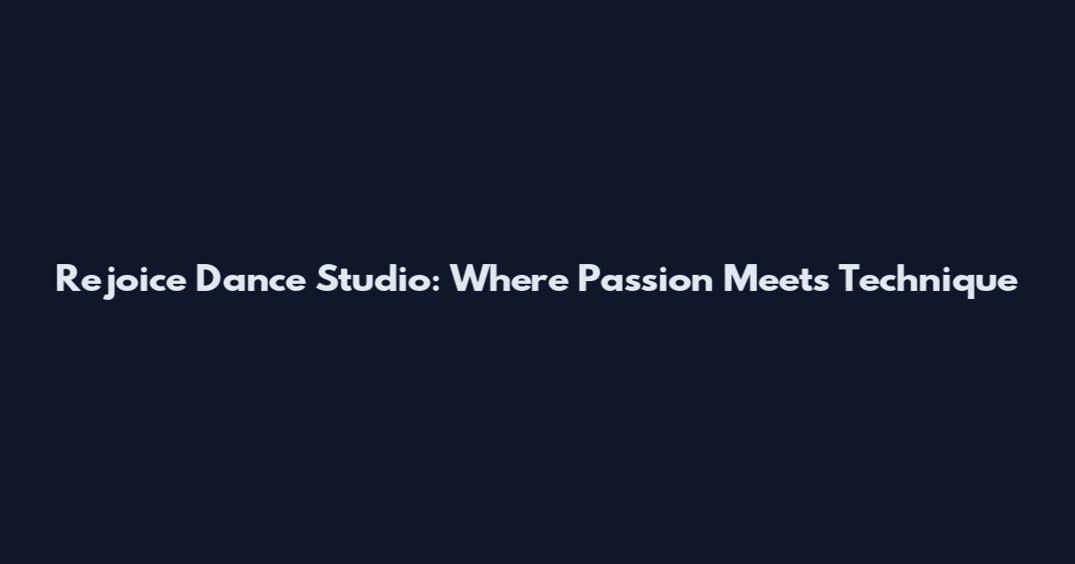 Rejoice Dance Studio: Where Passion Meets Technique