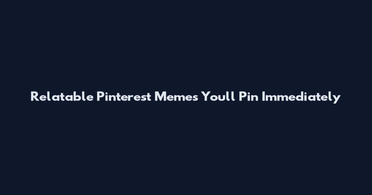 Relatable Pinterest Memes You'll Pin Immediately