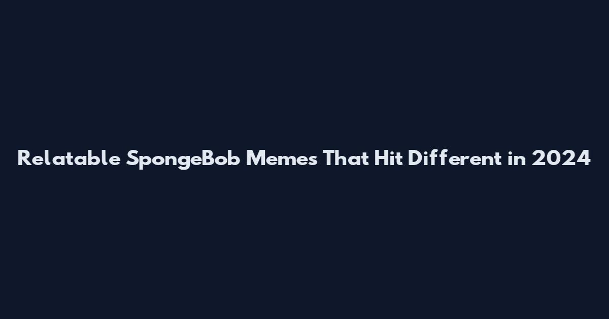 Relatable SpongeBob Memes That Hit Different in 2024
