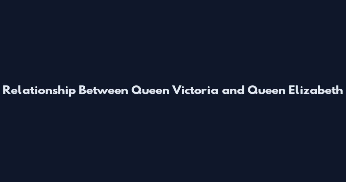 Relationship Between Queen Victoria and Queen Elizabeth