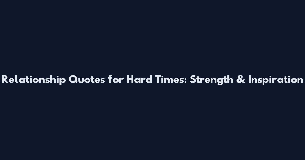 Relationship Quotes for Hard Times: Strength & Inspiration