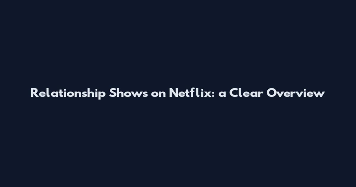 Relationship Shows on Netflix: a Clear Overview