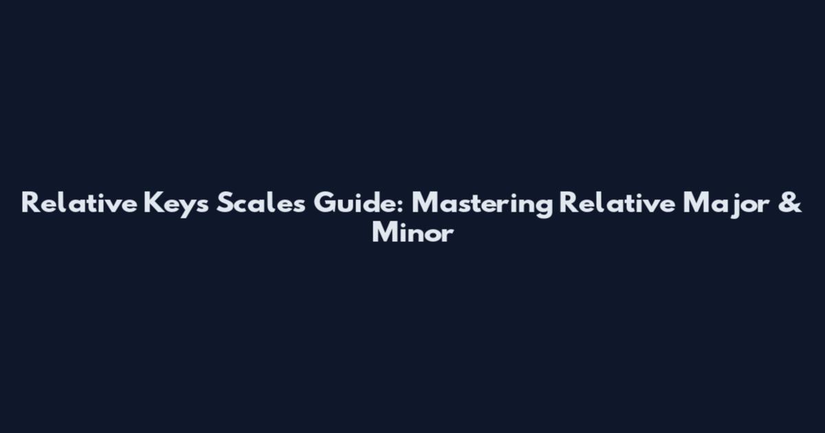 Relative Keys Scales Guide: Mastering Relative Major & Minor
