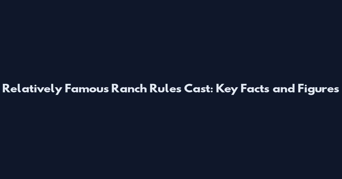 Relatively Famous Ranch Rules Cast: Key Facts and Figures
