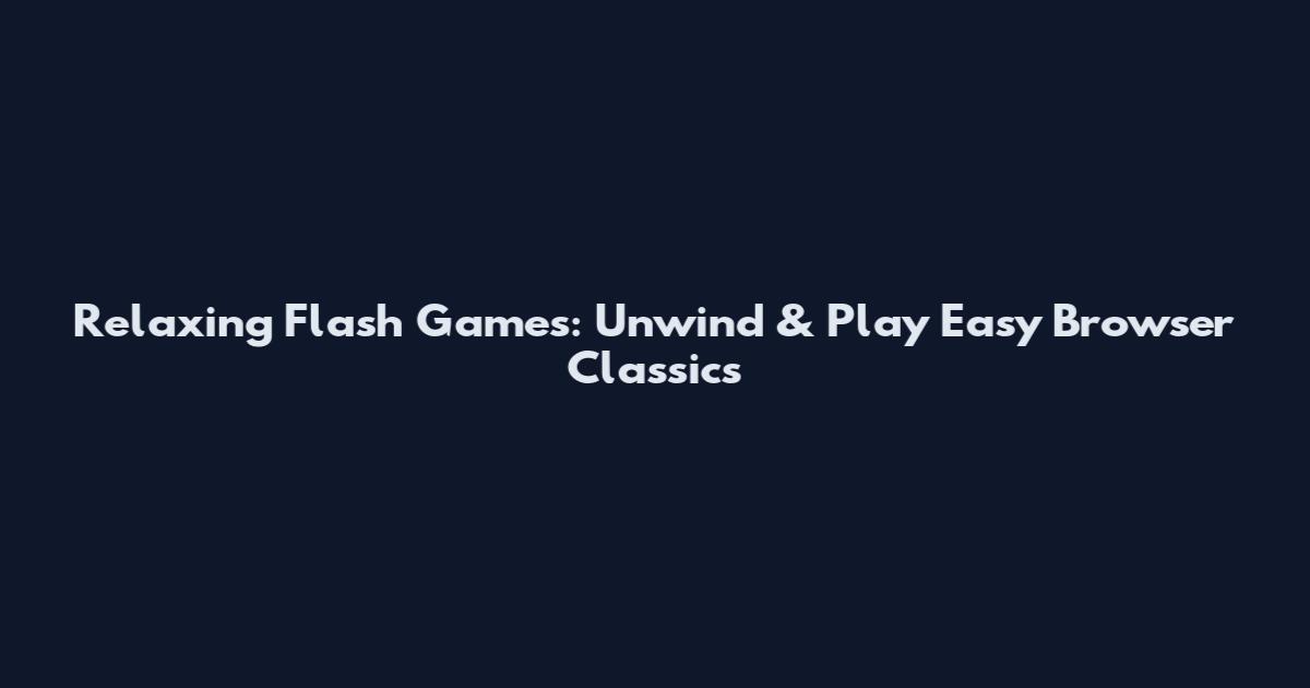 Relaxing Flash Games: Unwind & Play Easy Browser Classics