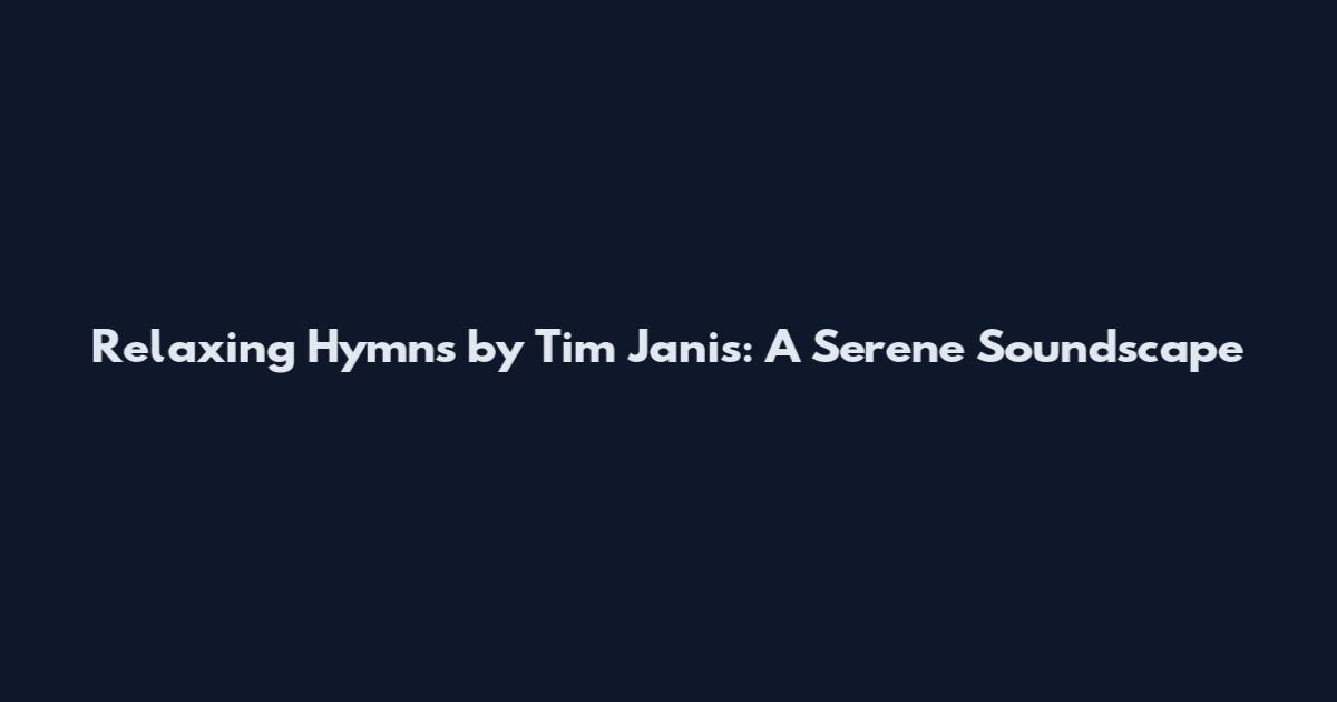 Relaxing Hymns by Tim Janis: A Serene Soundscape