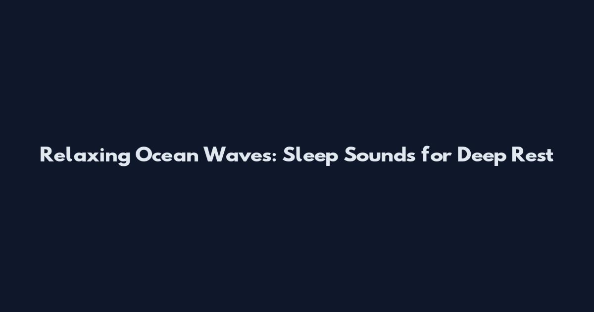 Relaxing Ocean Waves: Sleep Sounds for Deep Rest
