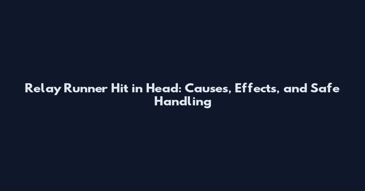 Relay Runner Hit in Head: Causes, Effects, and Safe Handling