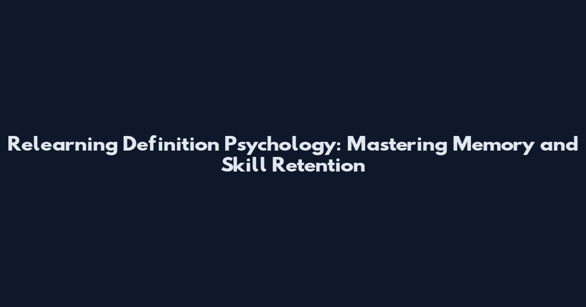 Relearning Definition Psychology: Mastering Memory and Skill Retention