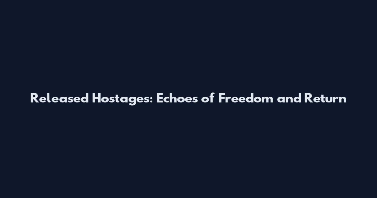 Released Hostages: Echoes of Freedom and Return