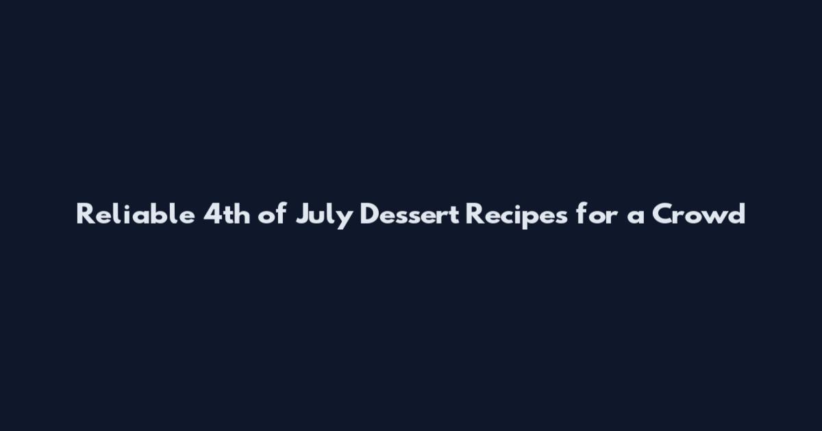 Reliable 4th of July Dessert Recipes for a Crowd