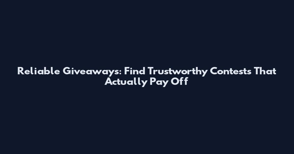 Reliable Giveaways: Find Trustworthy Contests That Actually Pay Off