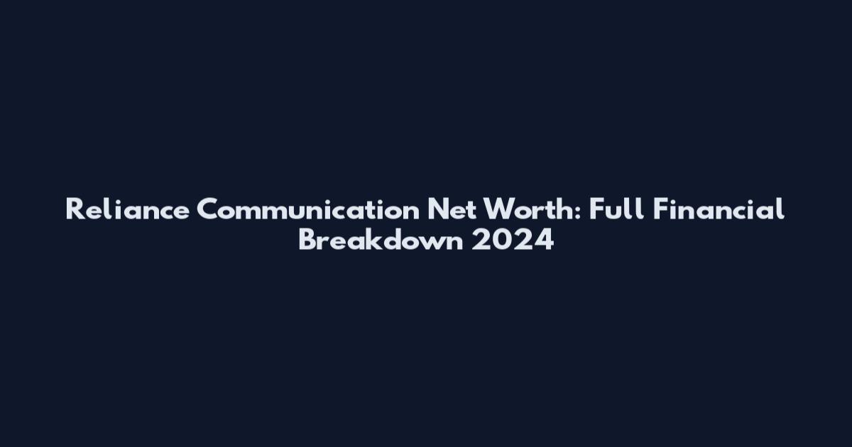 Reliance Communication Net Worth: Full Financial Breakdown 2024