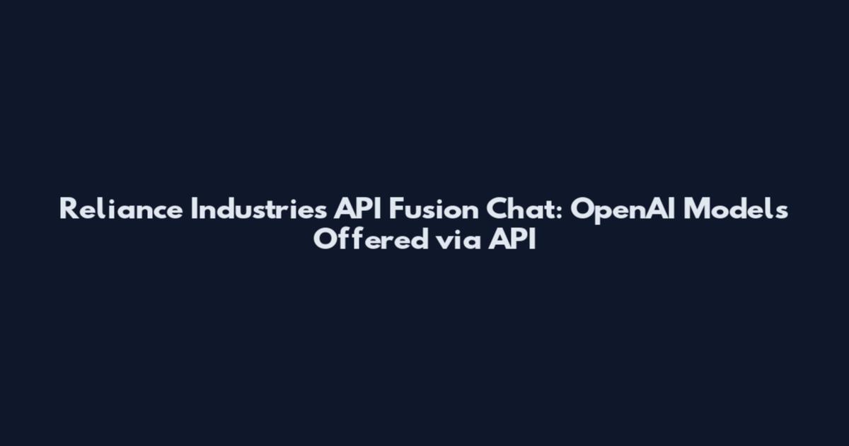 Reliance Industries API Fusion Chat: OpenAI Models Offered via API