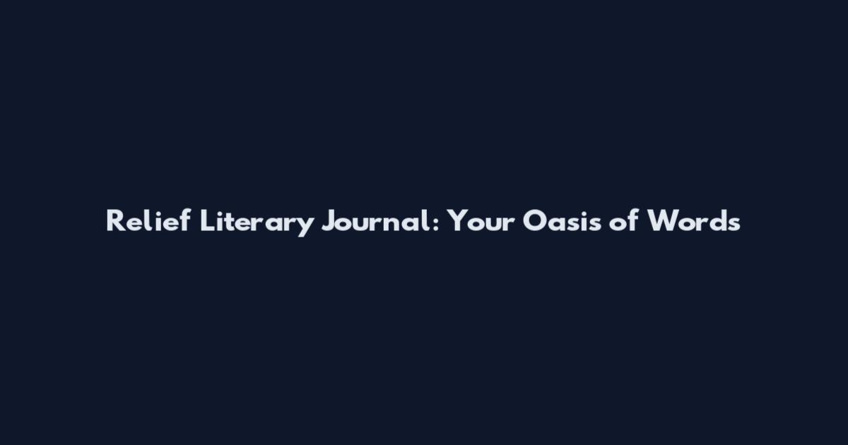 Relief Literary Journal: Your Oasis of Words