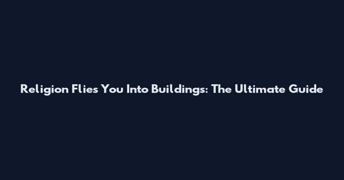 Religion Flies You Into Buildings: The Ultimate Guide