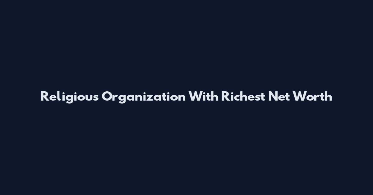 Religious Organization With Richest Net Worth