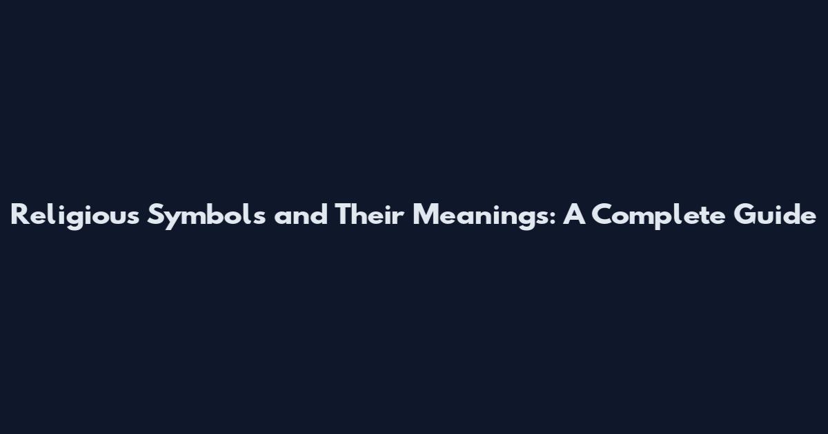 Religious Symbols and Their Meanings: A Complete Guide