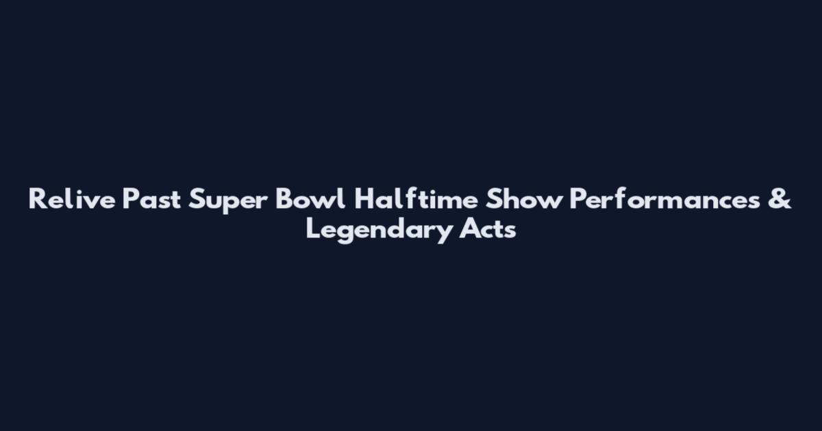Relive Past Super Bowl Halftime Show Performances & Legendary Acts