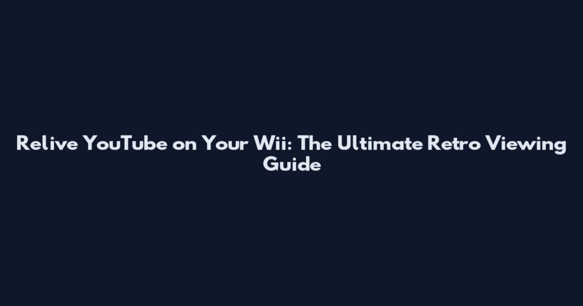 Relive YouTube on Your Wii: The Ultimate Retro Viewing Guide