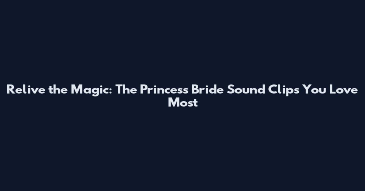 Relive the Magic: The Princess Bride Sound Clips You Love Most