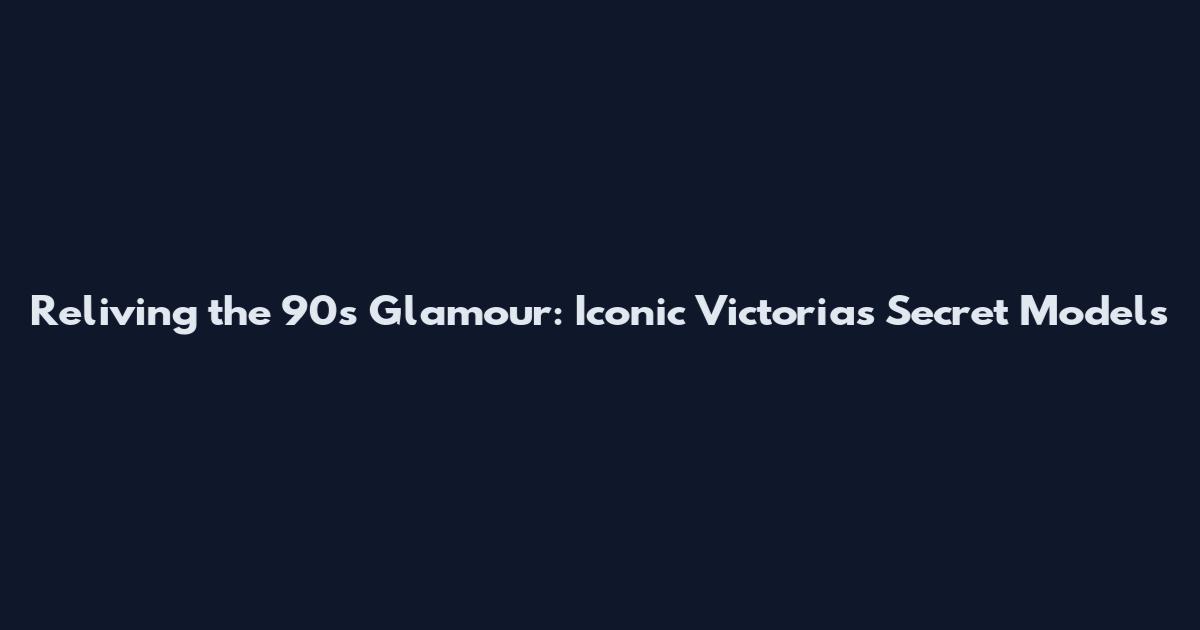 Reliving the 90s Glamour: Iconic Victoria's Secret Models