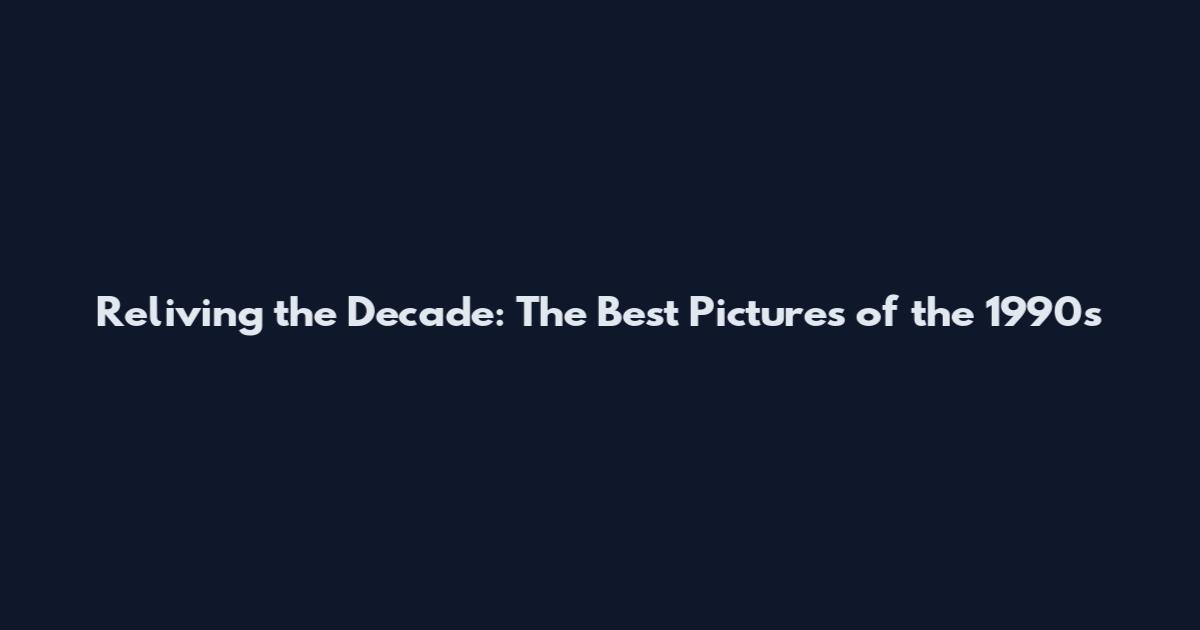 Reliving the Decade: The Best Pictures of the 1990s